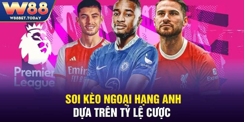 Soi kèo Ngoại hạng Anh dựa trên tỷ lệ cược 